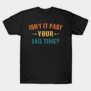 Isn't It Past Your Jail Time T-Shirt